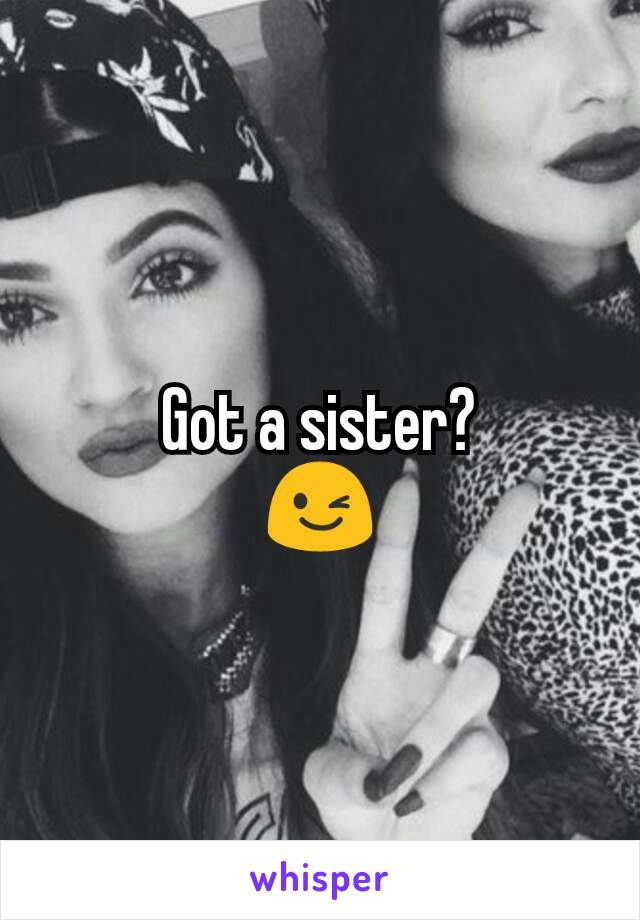 Got a sister?
😉