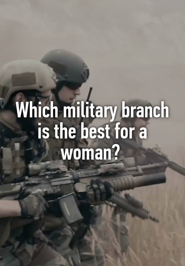 which-military-branch-is-the-best-for-a-woman