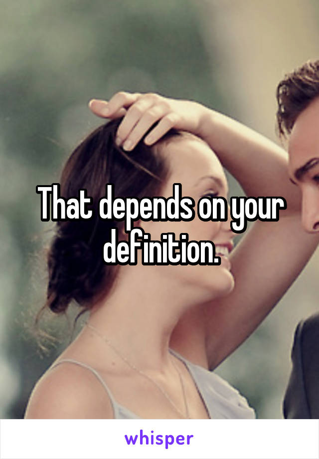 That depends on your definition.