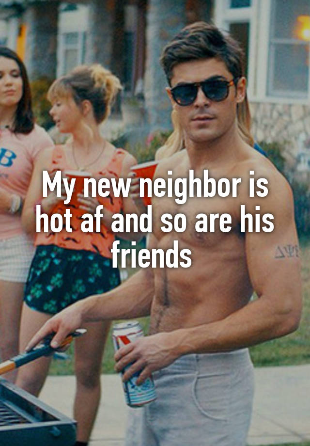 My New Neighbor Is Hot Af And So Are His Friends