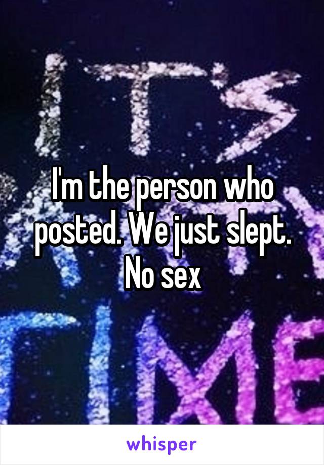 I'm the person who posted. We just slept. No sex