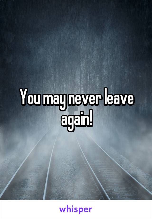 You may never leave again!