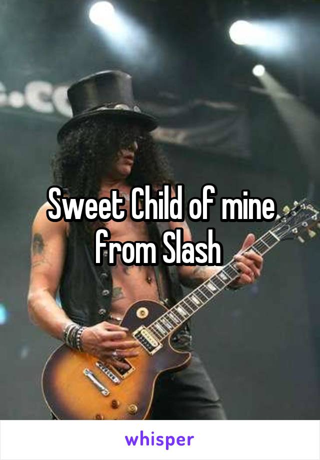 Sweet Child of mine from Slash 