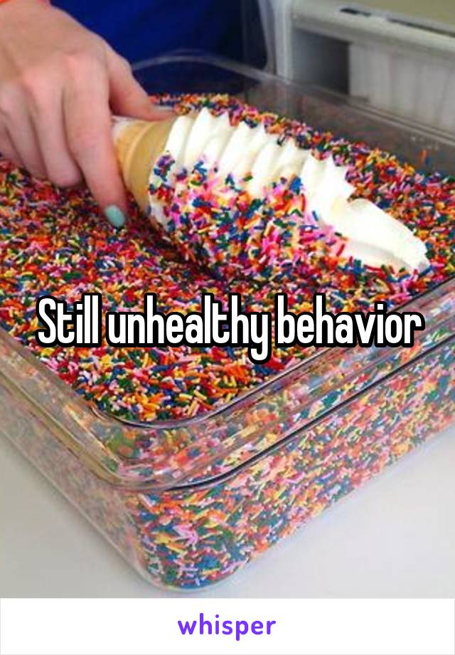 Still unhealthy behavior
