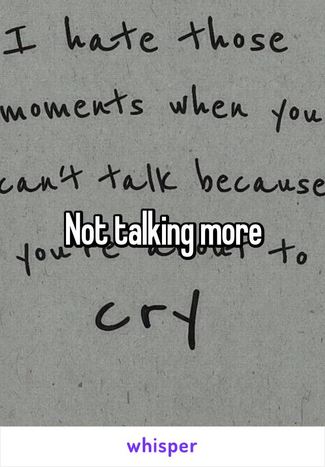 Not talking more