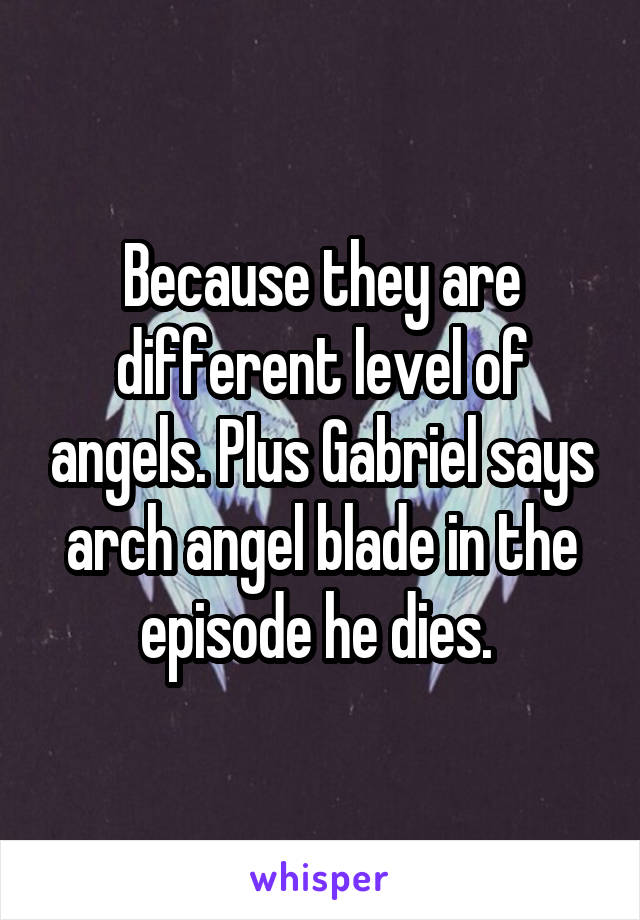 Because they are different level of angels. Plus Gabriel says arch angel blade in the episode he dies. 