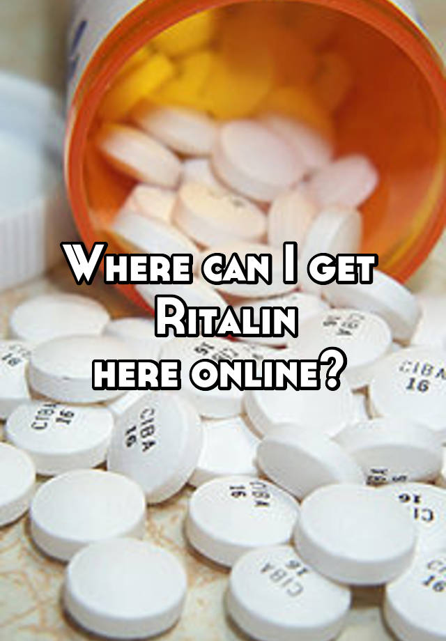 Where can I get 
Ritalin
here online? 