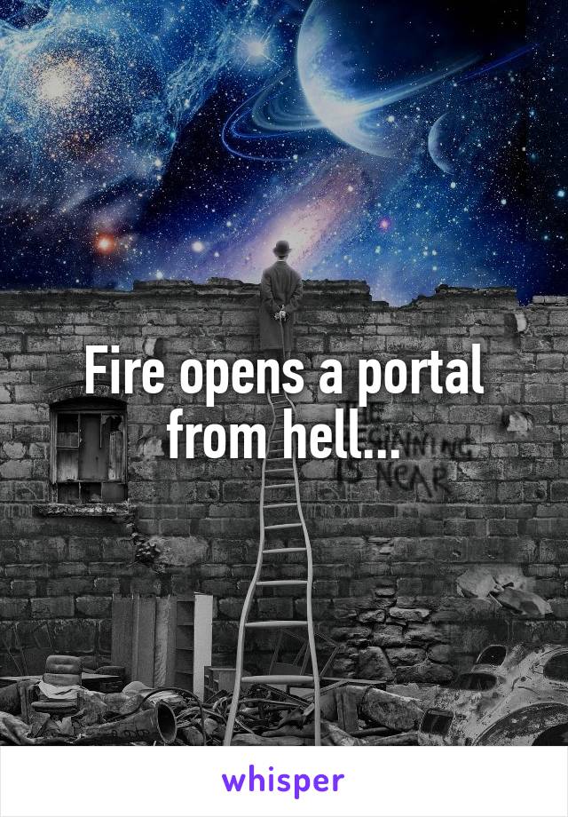 Fire opens a portal from hell...