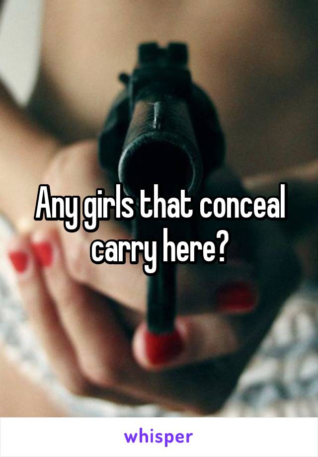 Any girls that conceal carry here?