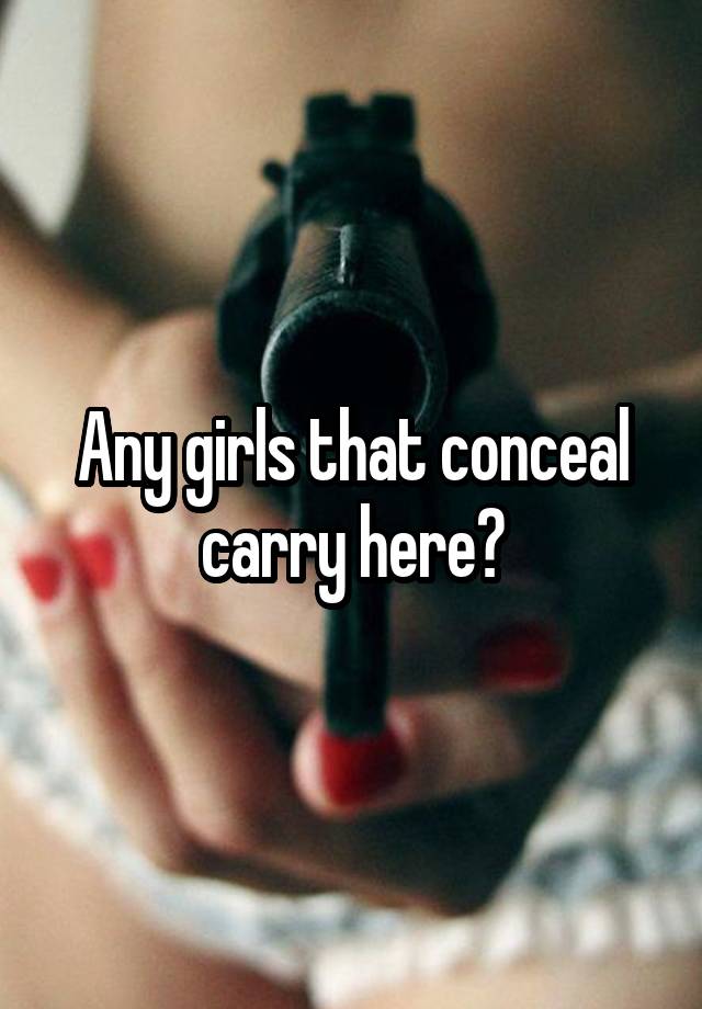 Any girls that conceal carry here?