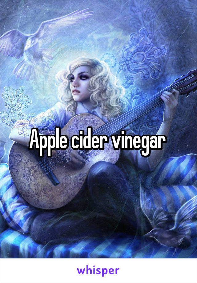 Apple cider vinegar 