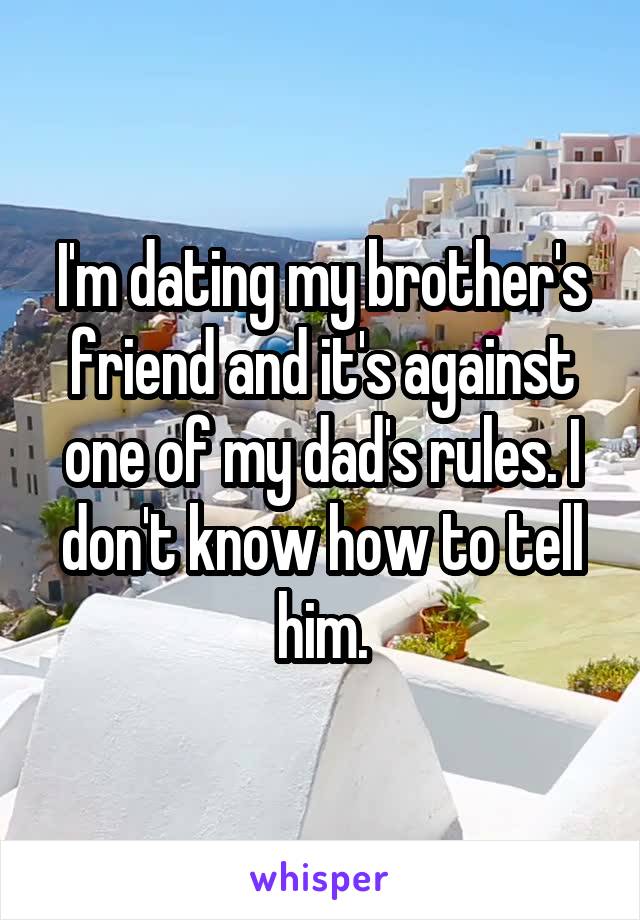 I'm dating my brother's friend and it's against one of my dad's rules. I don't know how to tell him.