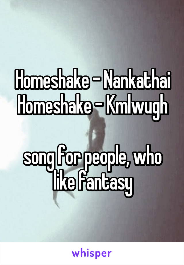 Homeshake - Nankathai
Homeshake - Kmlwugh

song for people, who like fantasy