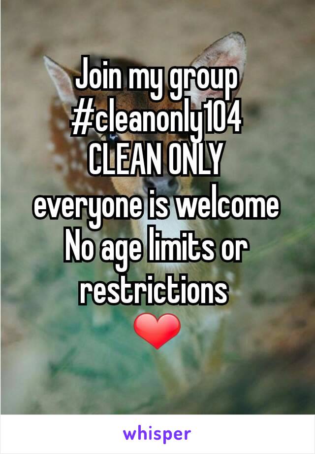 Join my group
#cleanonly104
CLEAN ONLY
everyone is welcome
No age limits or restrictions 
❤

