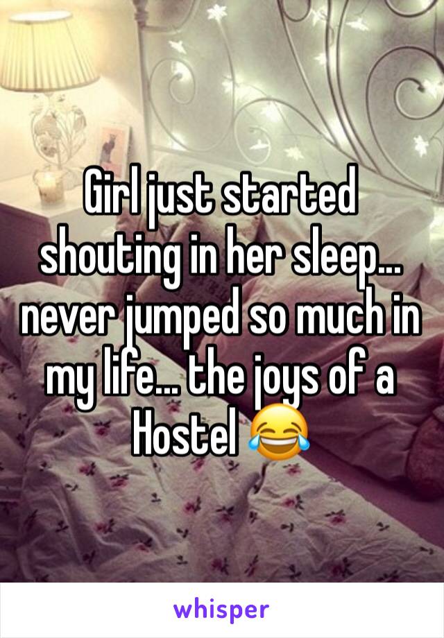 Girl just started shouting in her sleep... never jumped so much in my life... the joys of a Hostel 😂