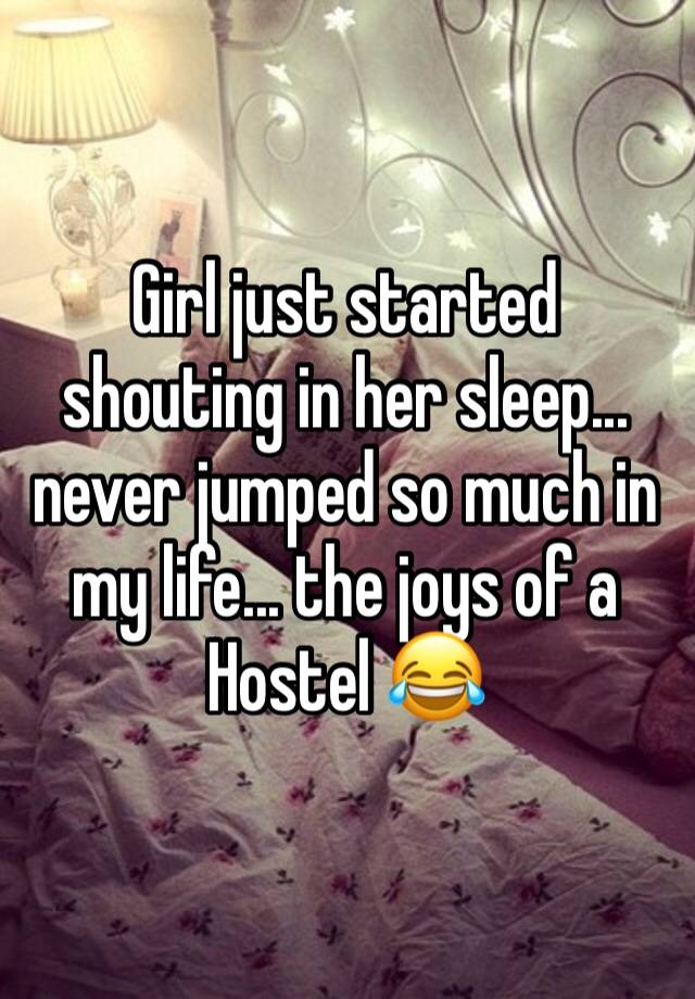 Girl just started shouting in her sleep... never jumped so much in my life... the joys of a Hostel 😂