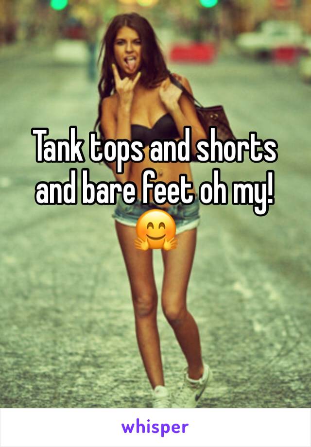 Tank tops and shorts
and bare feet oh my!
🤗