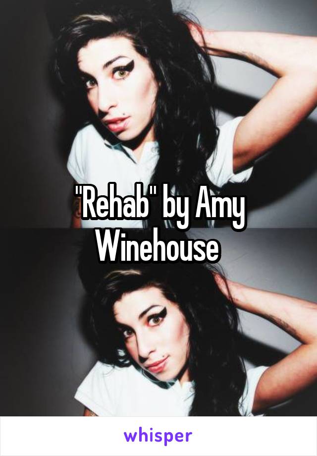 "Rehab" by Amy Winehouse 