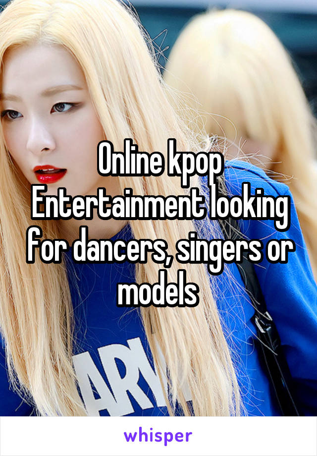 Online kpop Entertainment looking for dancers, singers or models 