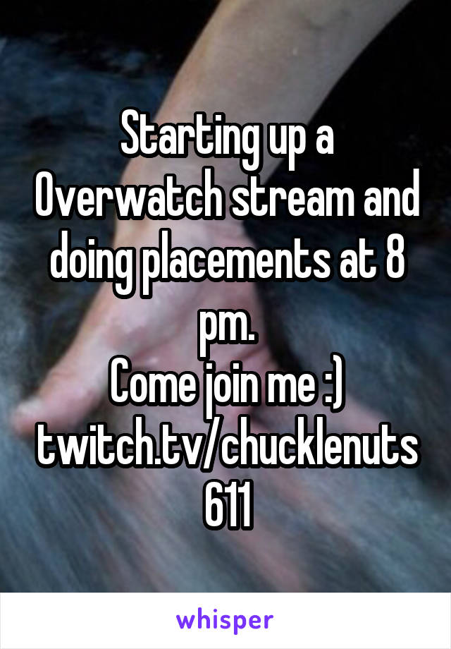 Starting up a Overwatch stream and doing placements at 8 pm.
Come join me :)
twitch.tv/chucklenuts611