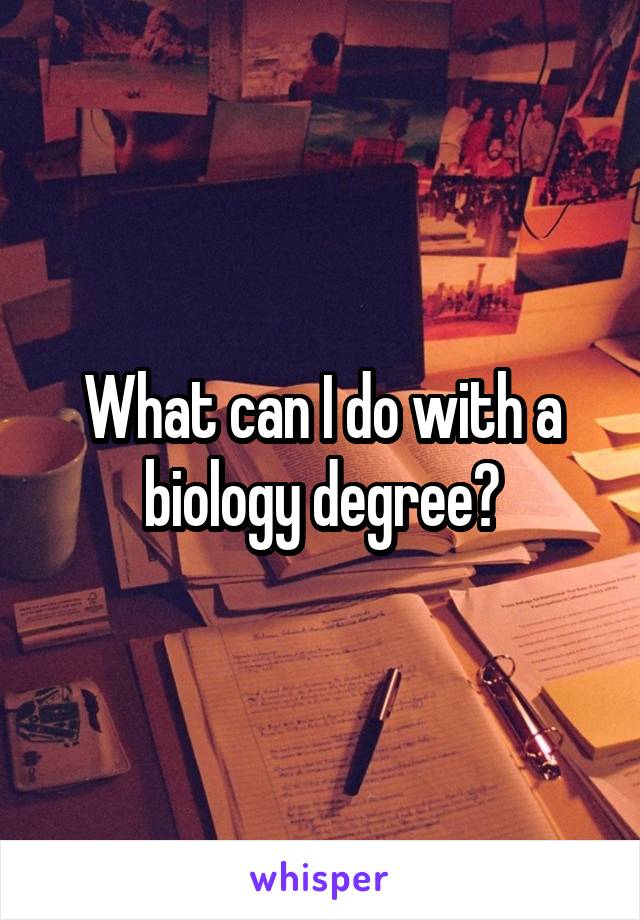 What can I do with a biology degree?