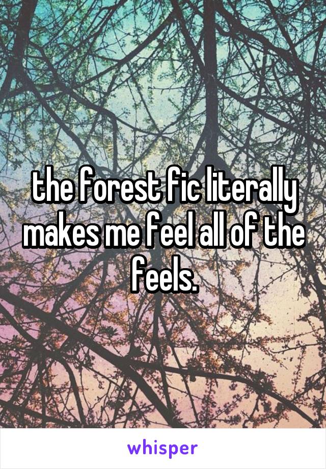 the forest fic literally makes me feel all of the feels.