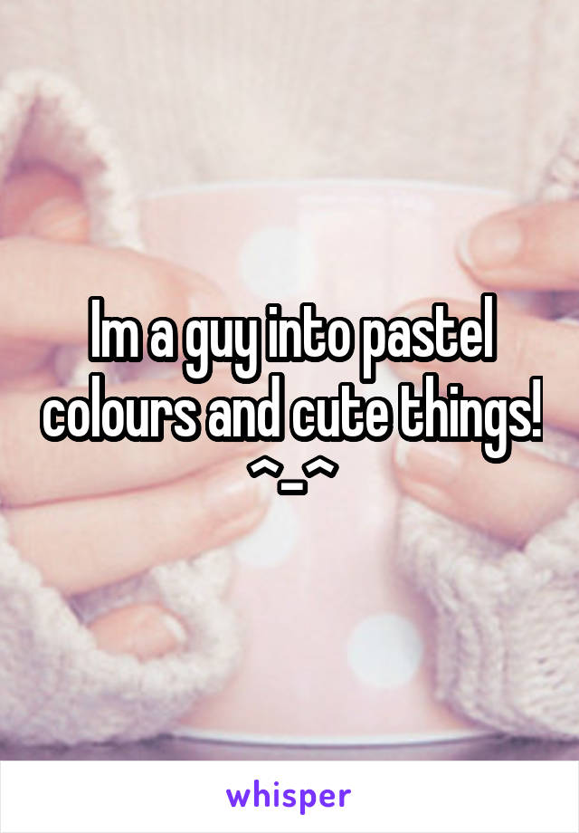 Im a guy into pastel colours and cute things! ^-^