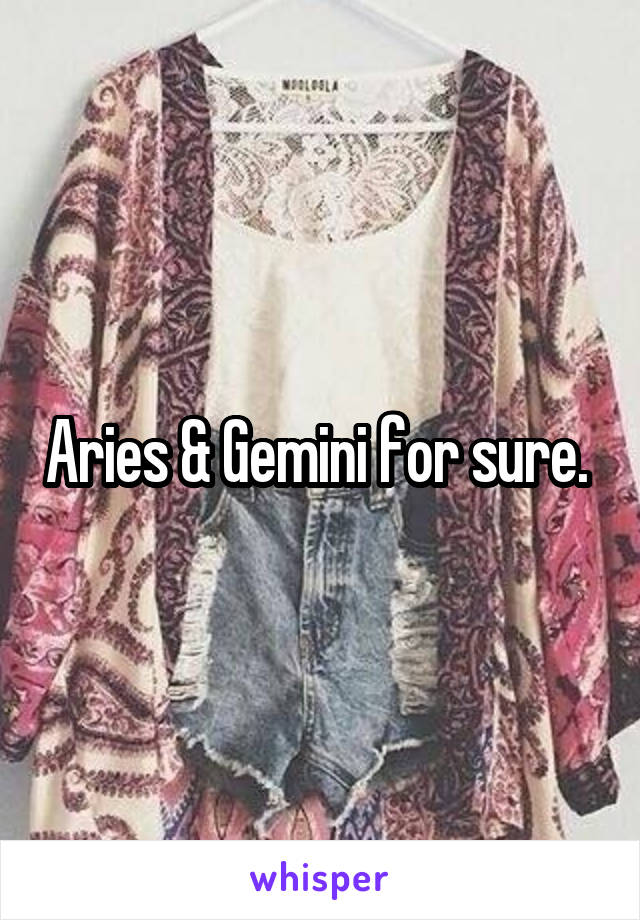 Aries & Gemini for sure. 