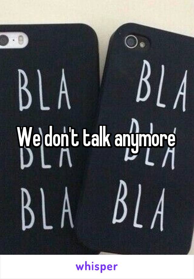 We don't talk anymore 