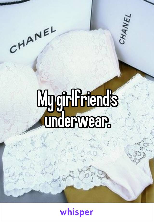 My girlfriend's underwear.
