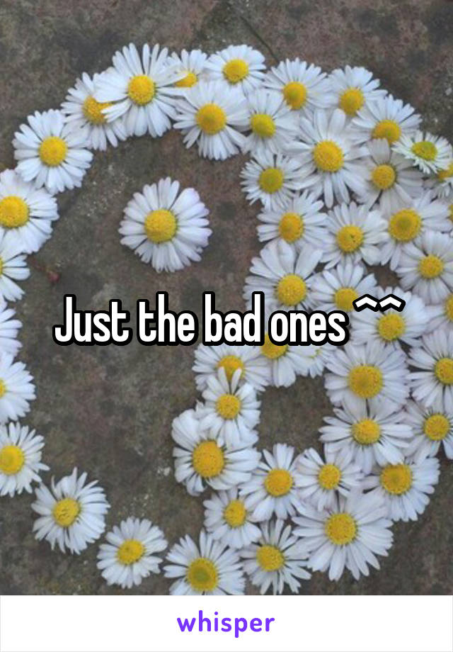Just the bad ones ^^