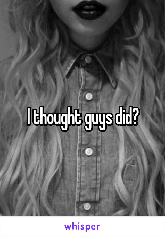 I thought guys did?