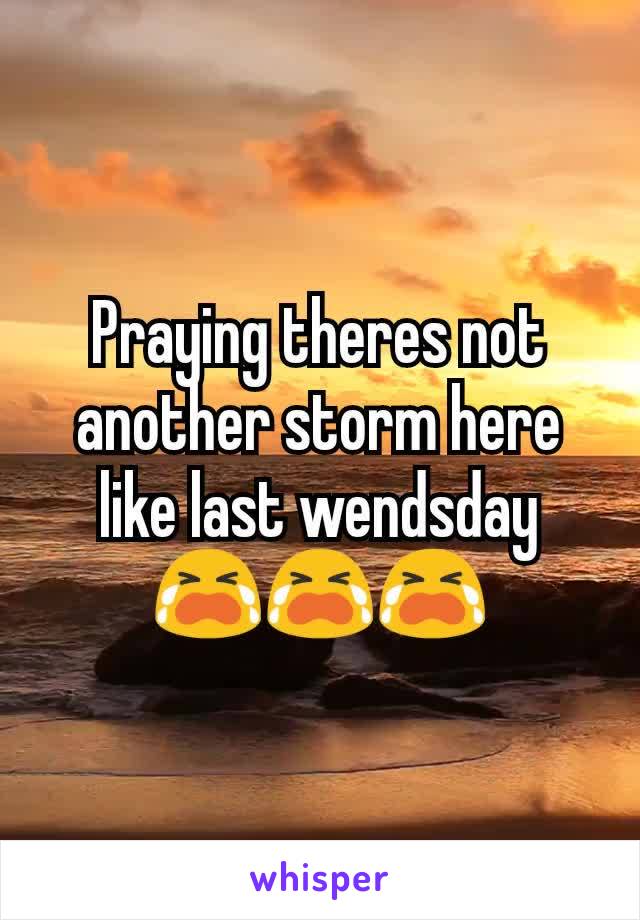 Praying theres not another storm here like last wendsday 😭😭😭