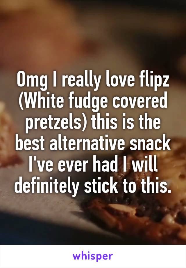 Omg I really love flipz (White fudge covered pretzels) this is the best alternative snack I've ever had I will definitely stick to this.