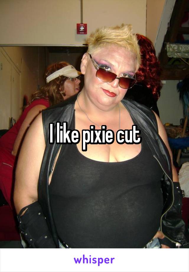 I like pixie cut