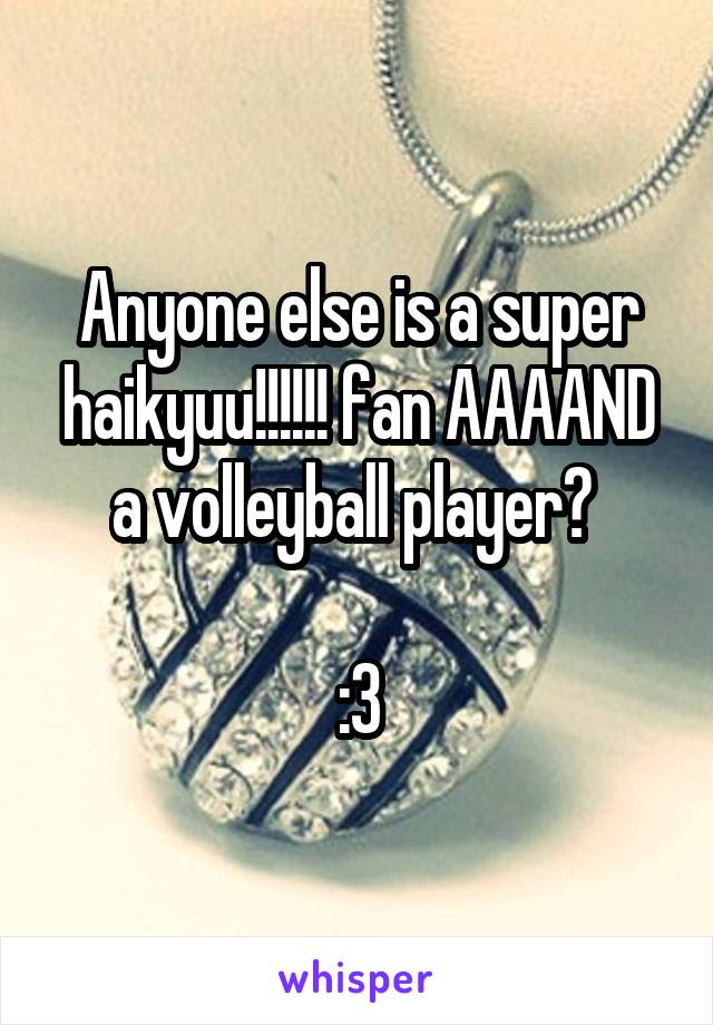 Anyone else is a super haikyuu!!!!!! fan AAAAND a volleyball player? 

:3