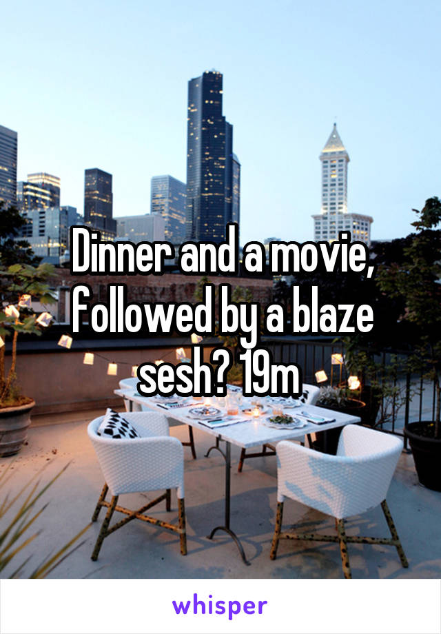 Dinner and a movie, followed by a blaze sesh? 19m 