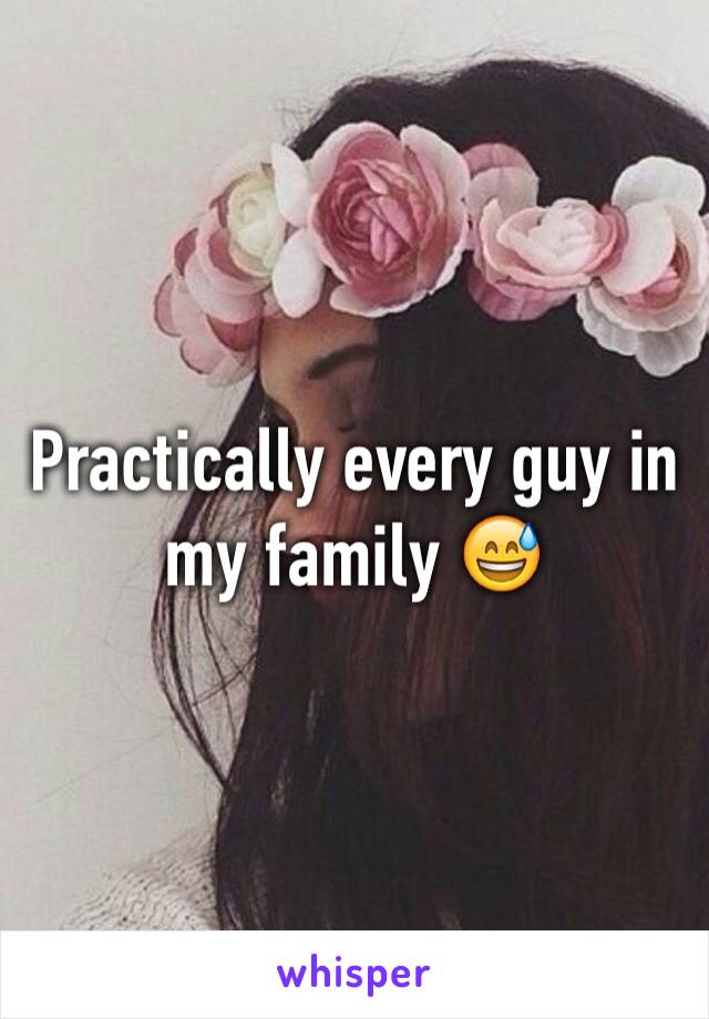 Practically every guy in my family 😅