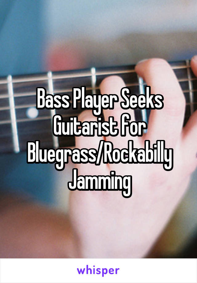 Bass Player Seeks Guitarist for Bluegrass/Rockabilly Jamming