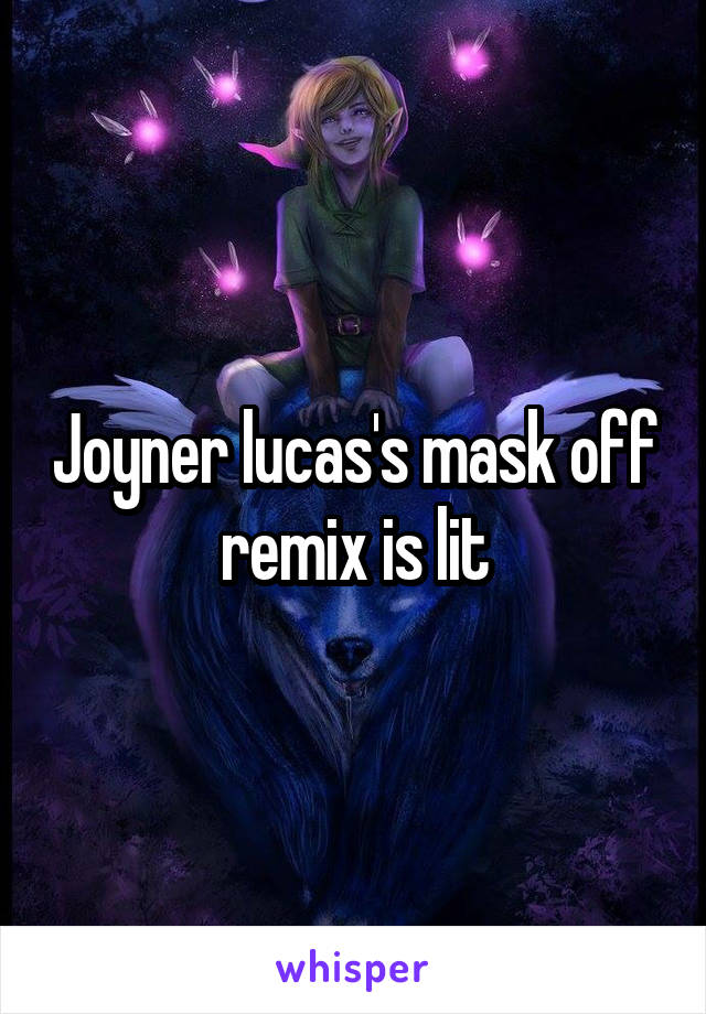Joyner lucas's mask off remix is lit