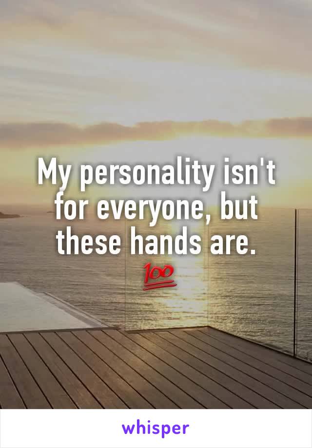 My personality isn't for everyone, but these hands are.
 💯