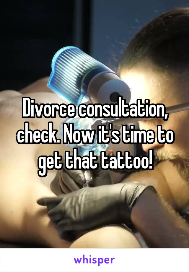 Divorce consultation, check. Now it's time to get that tattoo!