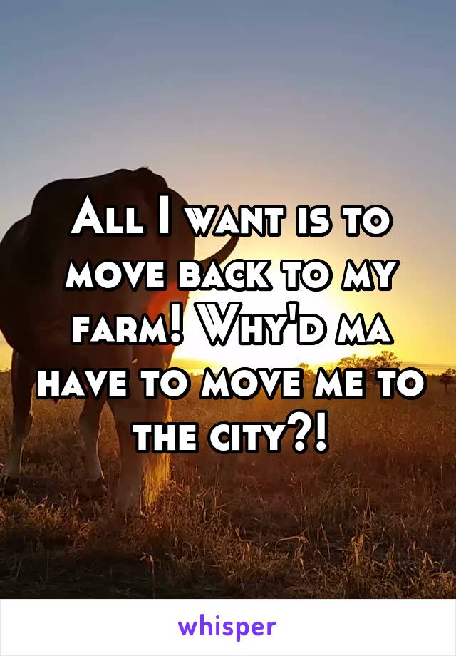 All I want is to move back to my farm! Why'd ma have to move me to the city?!
