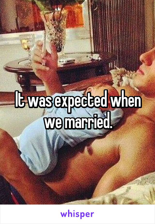 It was expected when we married.