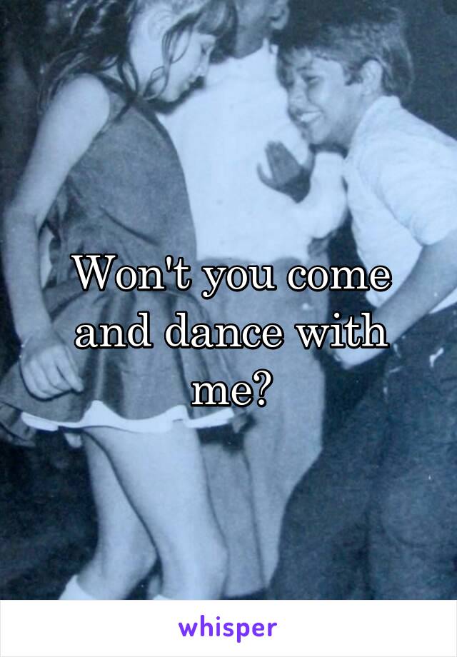 Won't you come and dance with me?