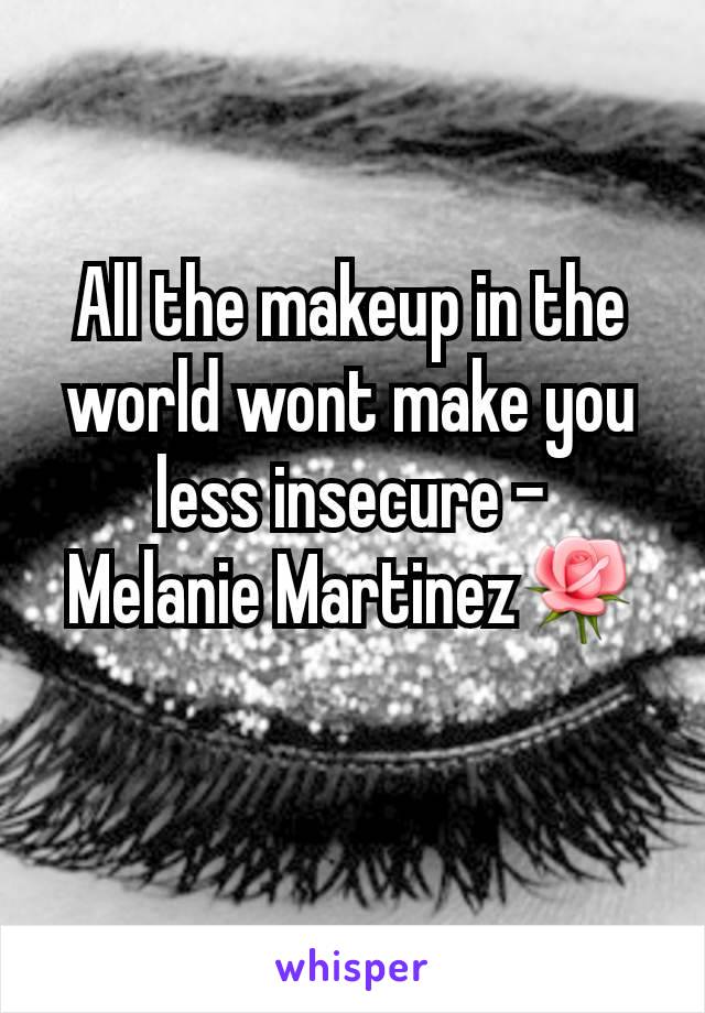 All the makeup in the world wont make you less insecure -
Melanie Martinez🌹