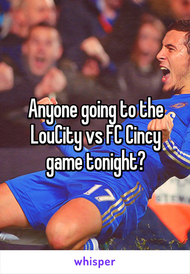 Anyone going to the LouCity vs FC Cincy game tonight?