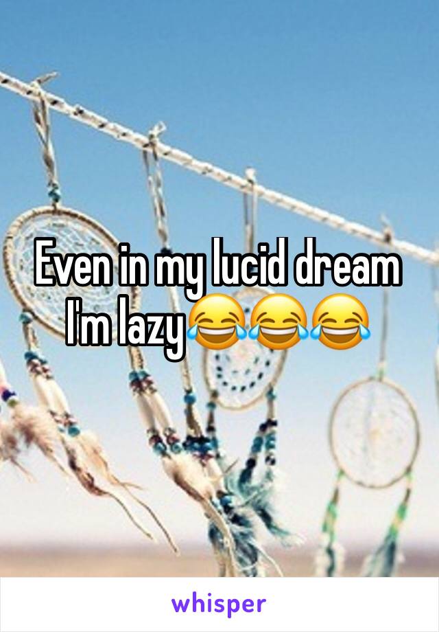 Even in my lucid dream I'm lazy😂😂😂
