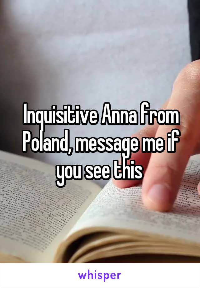 Inquisitive Anna from Poland, message me if you see this 