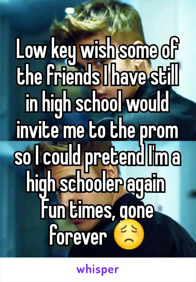 Low key wish some of the friends I have still in high school would invite me to the prom so I could pretend I'm a high schooler again 
Fun times, gone forever 😟